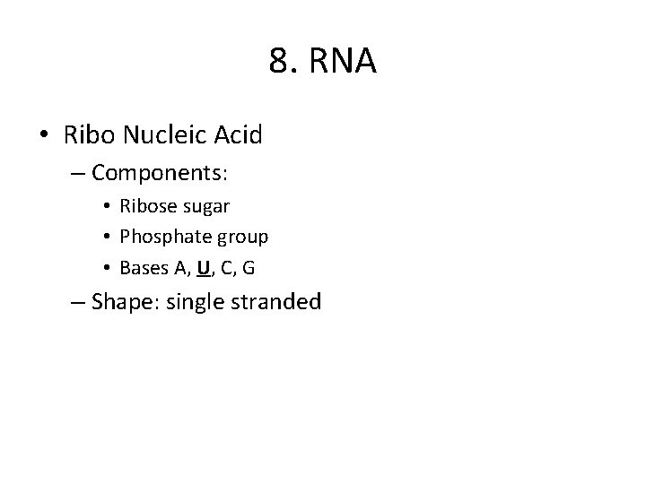 8. RNA • Ribo Nucleic Acid – Components: • Ribose sugar • Phosphate group