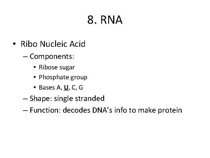 8. RNA • Ribo Nucleic Acid – Components: • Ribose sugar • Phosphate group
