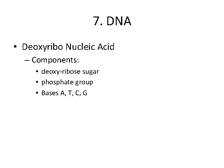 7. DNA • Deoxyribo Nucleic Acid – Components: • deoxy-ribose sugar • phosphate group
