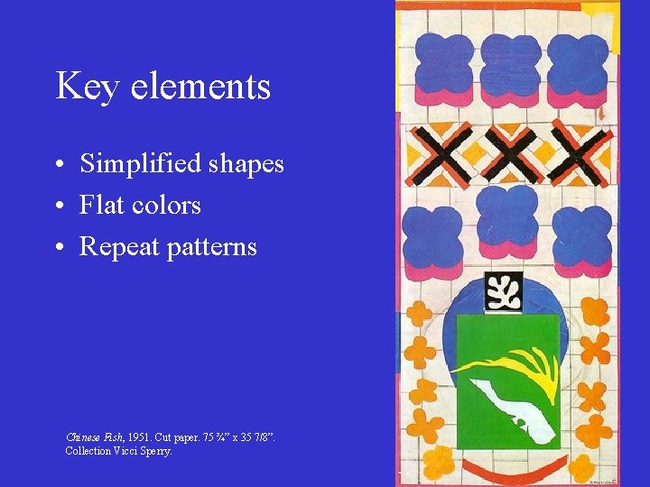 Key elements • Simplified shapes • Flat colors • Repeat patterns Chinese Fish, 1951.
