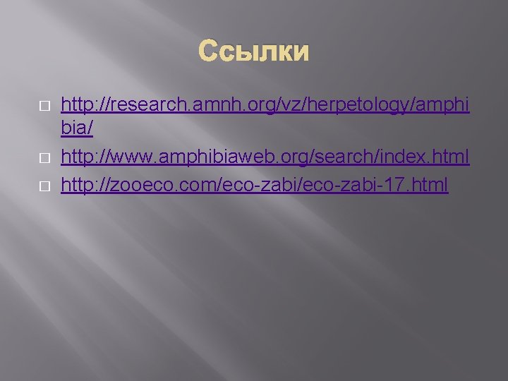 Ссылки � � � http: //research. amnh. org/vz/herpetology/amphi bia/ http: //www. amphibiaweb. org/search/index. html