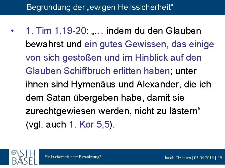 Begründung der „ewigen Heilssicherheit“ • 1. Tim 1, 19 -20: „… indem du den