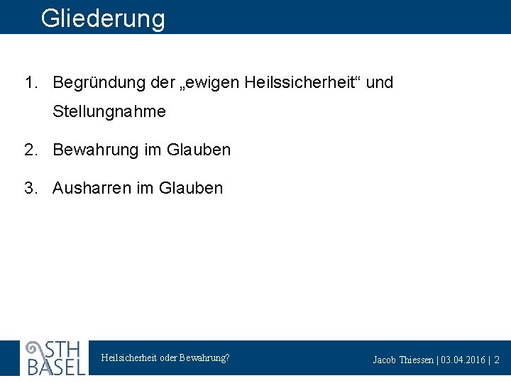 Gliederung 1. Begründung der „ewigen Heilssicherheit“ und Stellungnahme 2. Bewahrung im Glauben 3. Ausharren