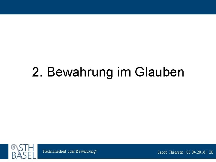 2. Bewahrung im Glauben Heilsicherheit oder Bewahrung? Jacob Thiessen | 03. 04. 2016 |