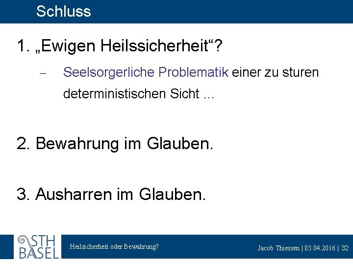 Schluss 1. „Ewigen Heilssicherheit“? - Seelsorgerliche Problematik einer zu sturen deterministischen Sicht … 2.