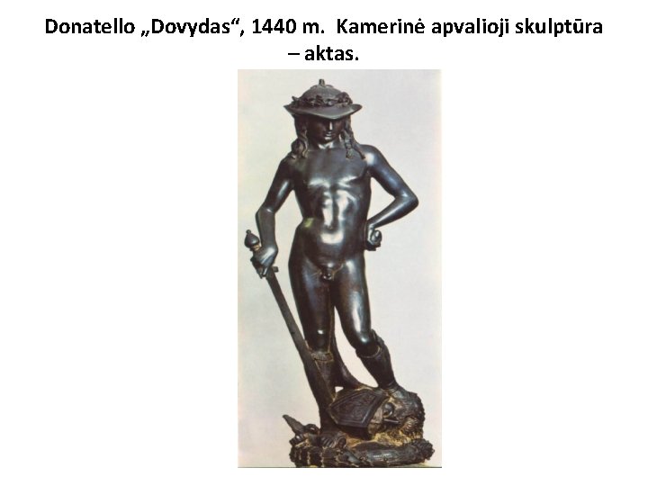 Donatello „Dovydas“, 1440 m. Kamerinė apvalioji skulptūra – aktas. 