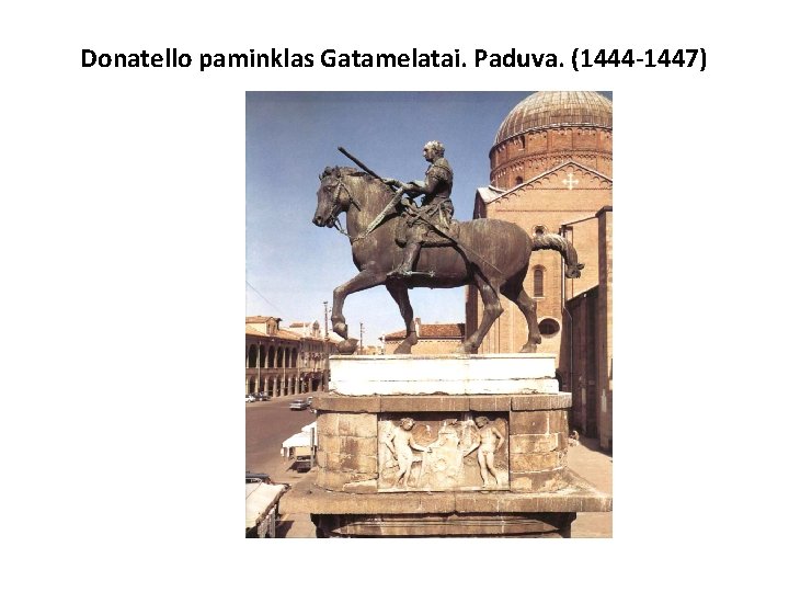 Donatello paminklas Gatamelatai. Paduva. (1444 -1447) 