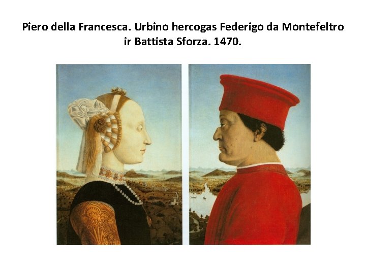 Piero della Francesca. Urbino hercogas Federigo da Montefeltro ir Battista Sforza. 1470. 