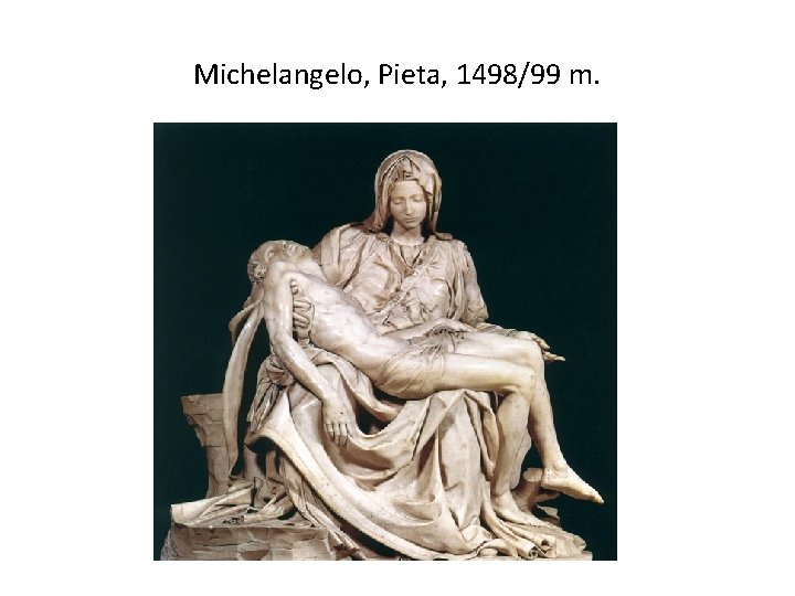 Michelangelo, Pieta, 1498/99 m. 