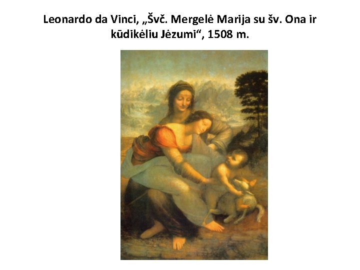 Leonardo da Vinci, „Švč. Mergelė Marija su šv. Ona ir kūdikėliu Jėzumi“, 1508 m.