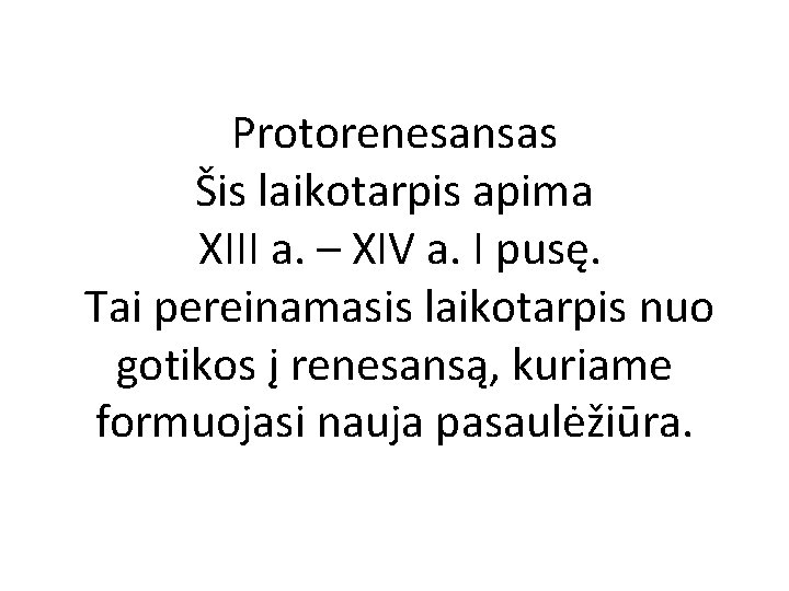 Protorenesansas Šis laikotarpis apima XIII a. – XIV a. I pusę. Tai pereinamasis laikotarpis