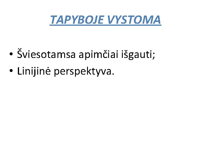 TAPYBOJE VYSTOMA • Šviesotamsa apimčiai išgauti; • Linijinė perspektyva. 