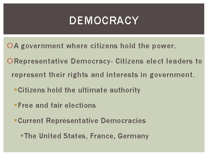 DEMOCRACY A government where citizens hold the power. Representative Democracy- Citizens elect leaders to
