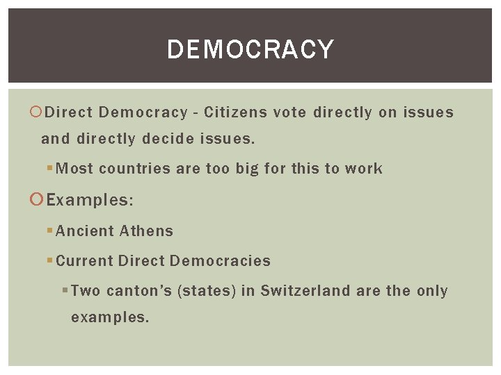 DEMOCRACY Direct Democracy - Citizens vote directly on issues and directly decide issues. §