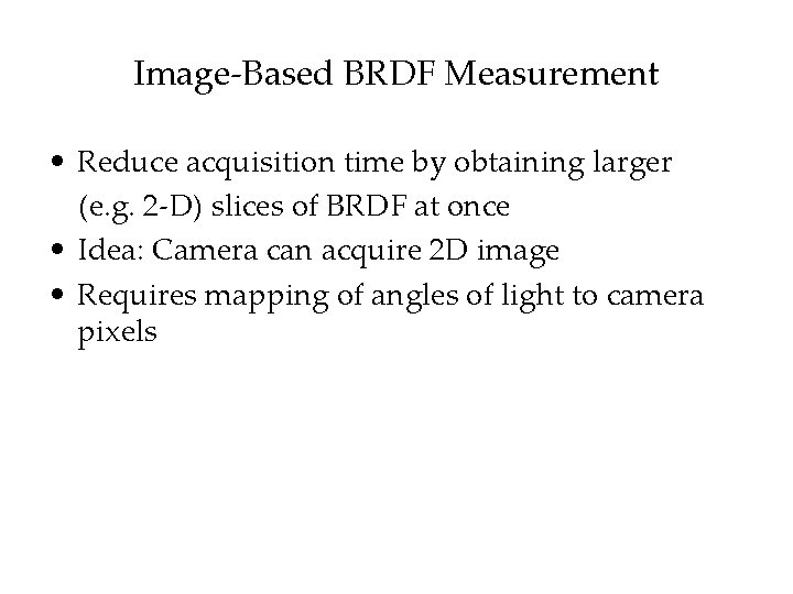 Image-Based BRDF Measurement • Reduce acquisition time by obtaining larger (e. g. 2 -D)