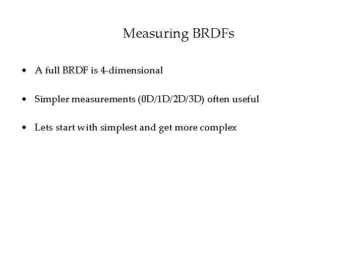 Measuring BRDFs • A full BRDF is 4 -dimensional • Simpler measurements (0 D/1