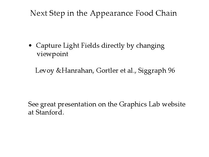 Next Step in the Appearance Food Chain • Capture Light Fields directly by changing