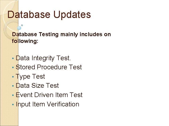 Database Updates Database Testing mainly includes on following: Data Integrity Test. • Stored Procedure