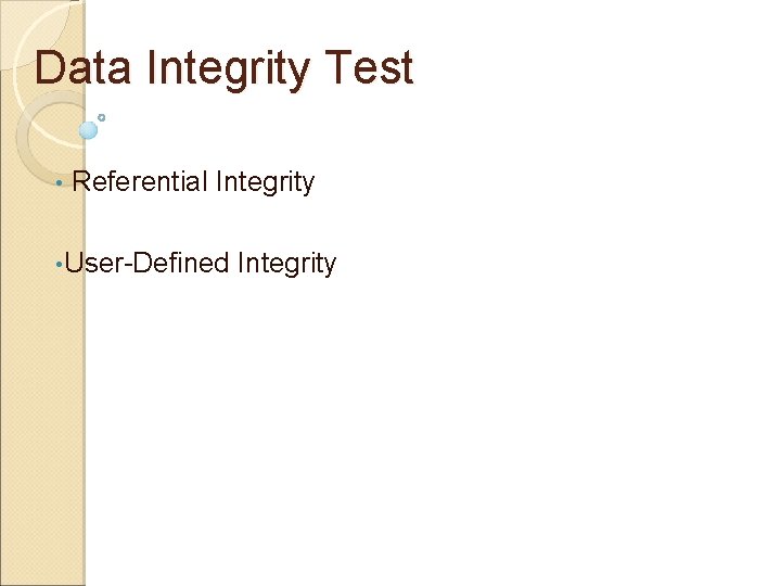 Data Integrity Test • Referential Integrity • User-Defined Integrity 