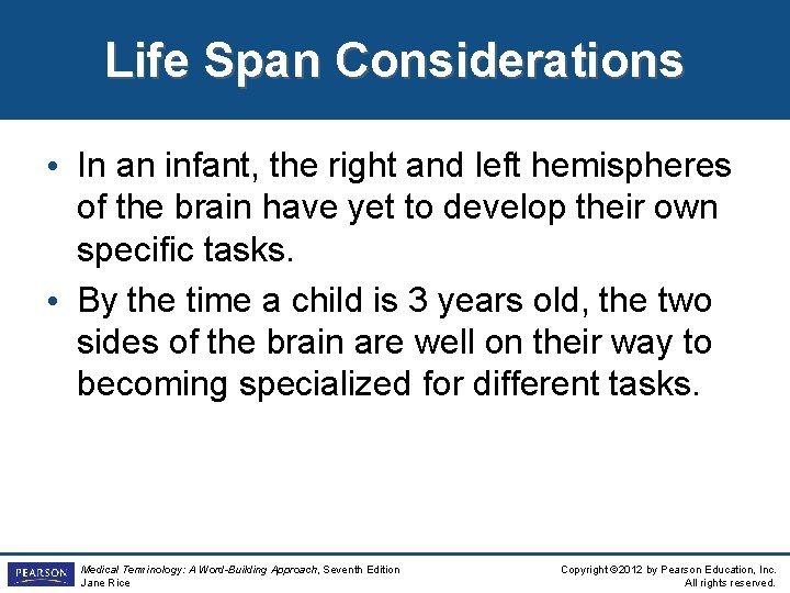 Life Span Considerations • In an infant, the right and left hemispheres of the