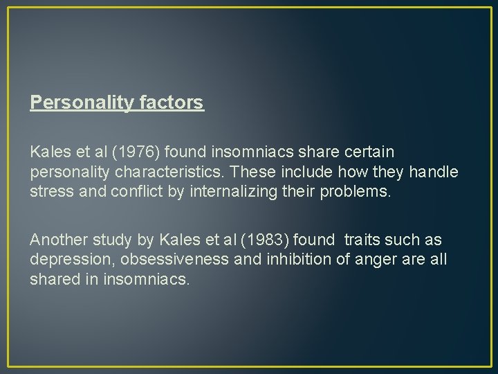 Personality factors Kales et al (1976) found insomniacs share certain personality characteristics. These include