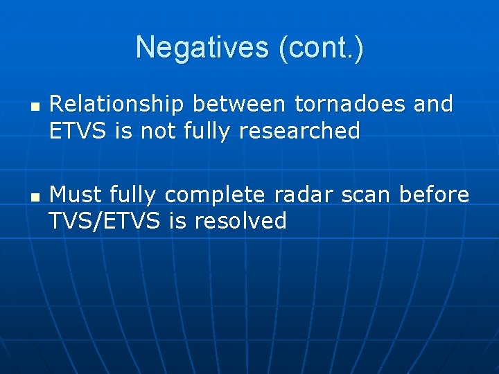 Negatives (cont. ) n n Relationship between tornadoes and ETVS is not fully researched