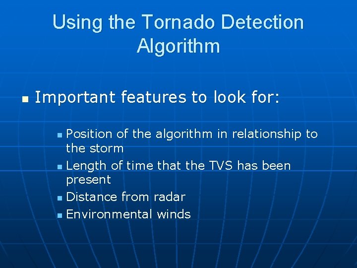 Using the Tornado Detection Algorithm n Important features to look for: Position of the