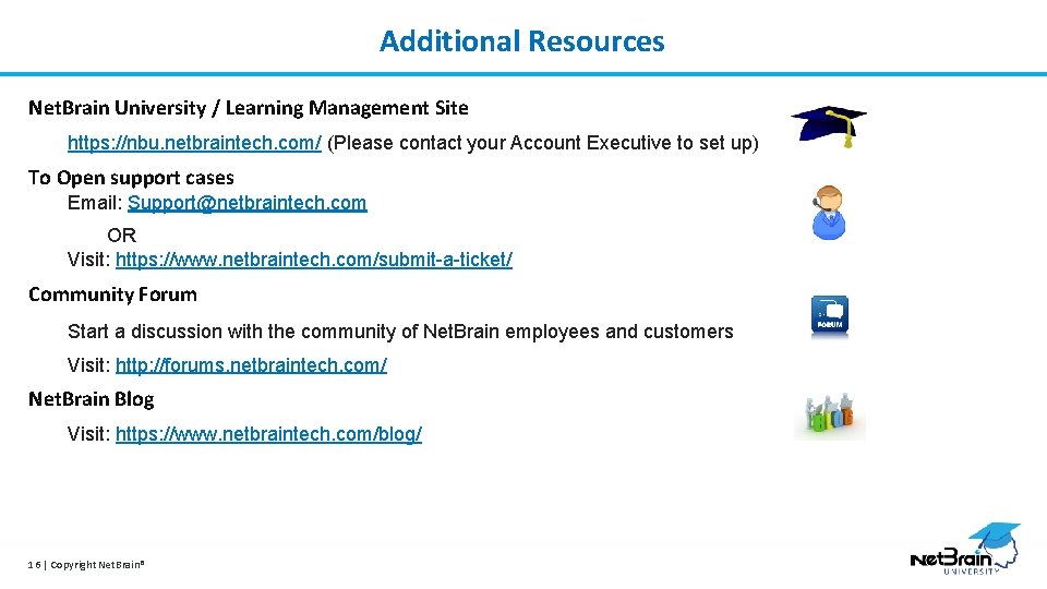 Additional Resources Net. Brain University / Learning Management Site https: //nbu. netbraintech. com/ (Please