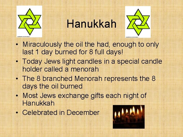 Hanukkah • Miraculously the oil the had, enough to only last 1 day burned Hanukkah • Miraculously the oil the had, enough to only last 1 day burned