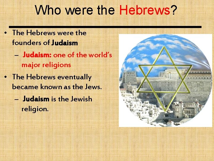 Who were the Hebrews? • The Hebrews were the founders of Judaism – Judaism: Who were the Hebrews? • The Hebrews were the founders of Judaism – Judaism: