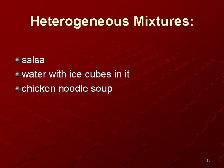 Heterogeneous Mixtures: salsa water with ice cubes in it chicken noodle soup 14 