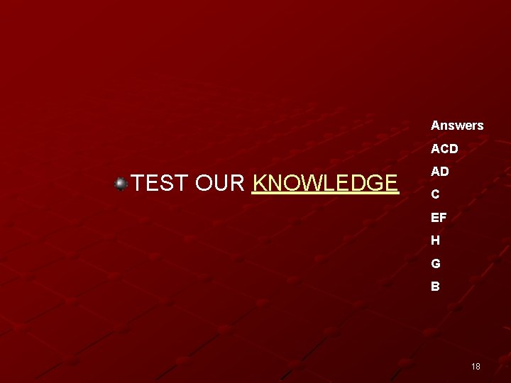 Answers ACD TEST OUR KNOWLEDGE AD C EF H G B 18 