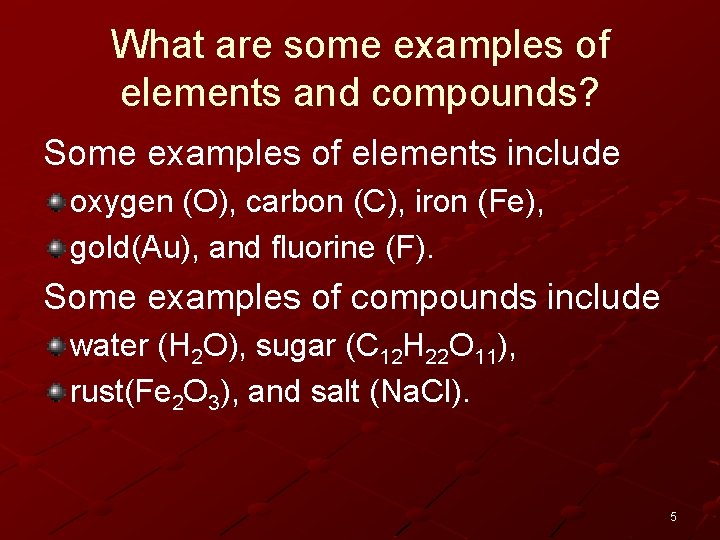 What are some examples of elements and compounds? Some examples of elements include oxygen