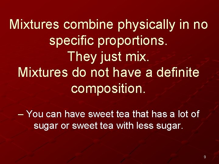 Mixtures combine physically in no specific proportions. They just mix. Mixtures do not have