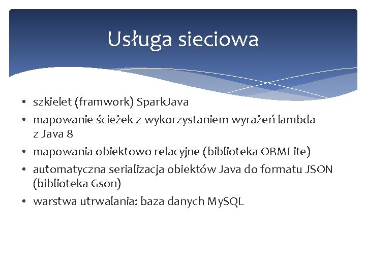 Usługa sieciowa • szkielet (framwork) Spark. Java • mapowanie ścieżek z wykorzystaniem wyrażeń lambda