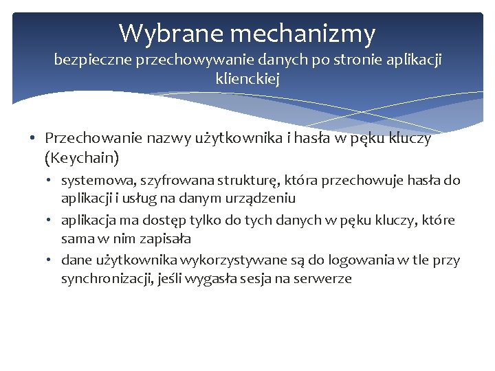 Wybrane mechanizmy bezpieczne przechowywanie danych po stronie aplikacji klienckiej • Przechowanie nazwy użytkownika i