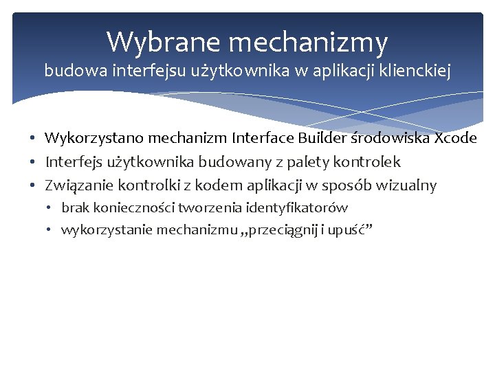 Wybrane mechanizmy budowa interfejsu użytkownika w aplikacji klienckiej • Wykorzystano mechanizm Interface Builder środowiska