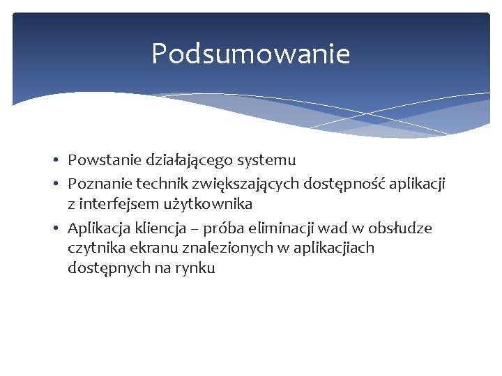 Podsumowanie • Powstanie działającego systemu • Poznanie technik zwiększających dostępność aplikacji z interfejsem użytkownika