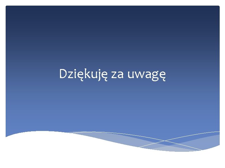 Dziękuję za uwagę 