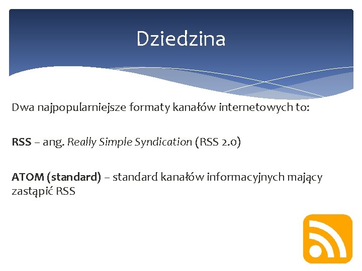 Dziedzina Dwa najpopularniejsze formaty kanałów internetowych to: RSS – ang. Really Simple Syndication (RSS