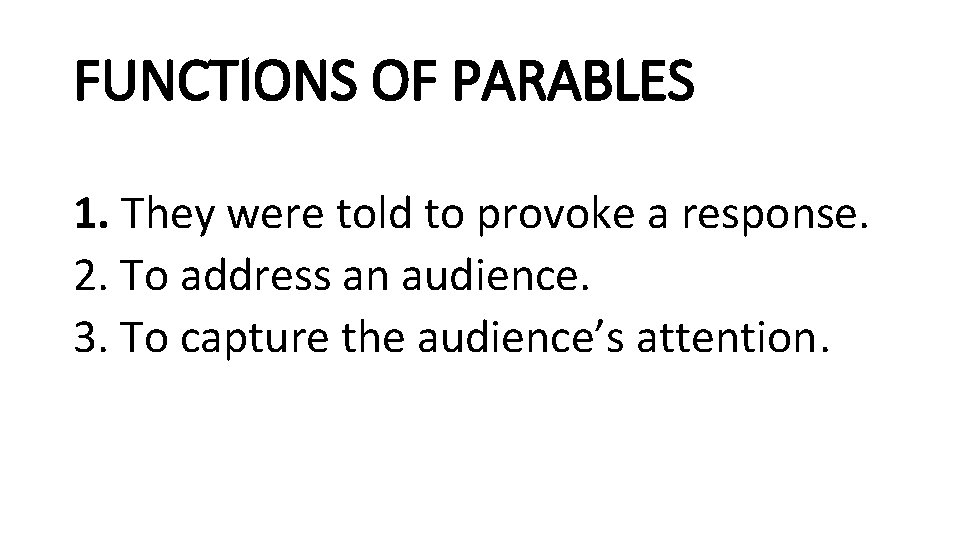 FUNCTIONS OF PARABLES 1. They were told to provoke a response. 2. To address