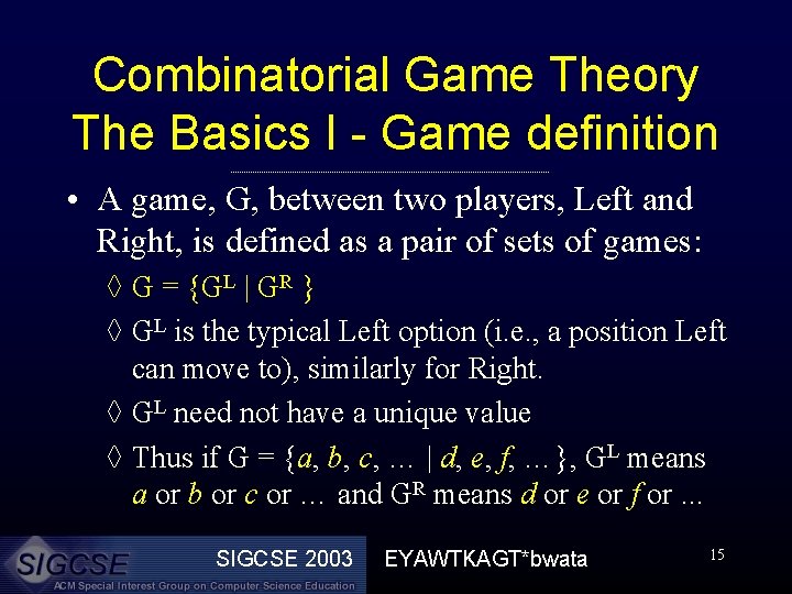 Combinatorial Game Theory The Basics I - Game definition • A game, G, between