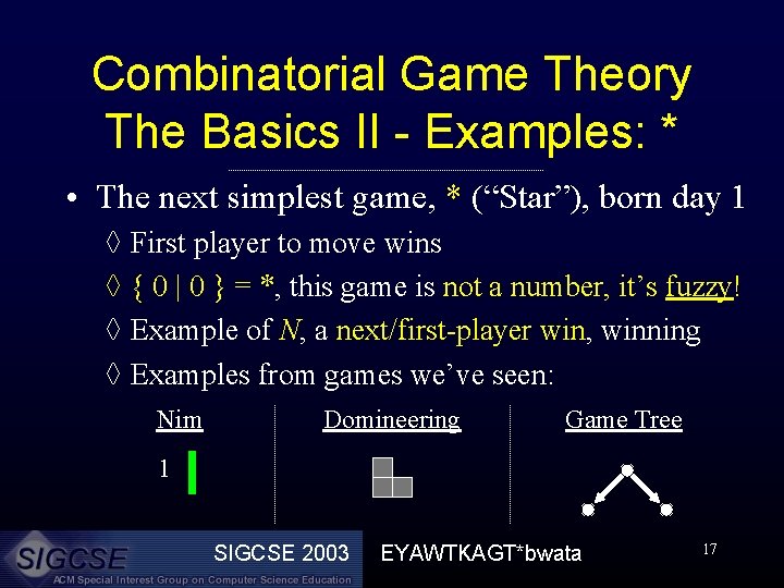 Combinatorial Game Theory The Basics II - Examples: * • The next simplest game,