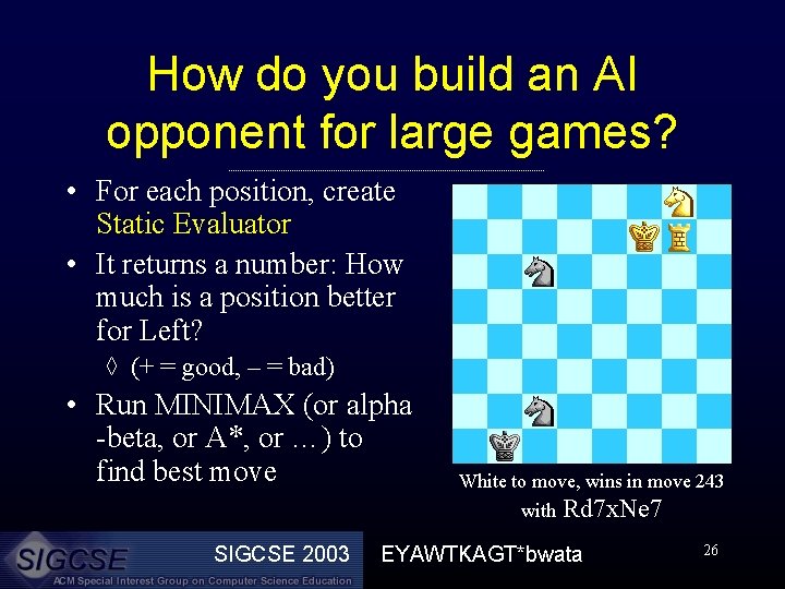 How do you build an AI opponent for large games? • For each position,