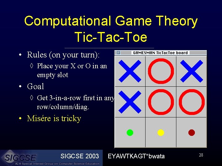 Computational Game Theory Tic-Tac-Toe • Rules (on your turn): ◊ Place your X or