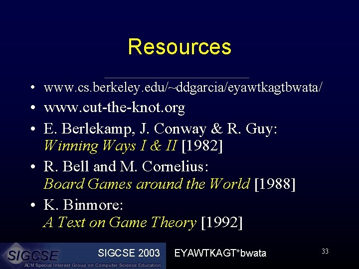 Resources • www. cs. berkeley. edu/~ddgarcia/eyawtkagtbwata/ • www. cut-the-knot. org • E. Berlekamp, J.