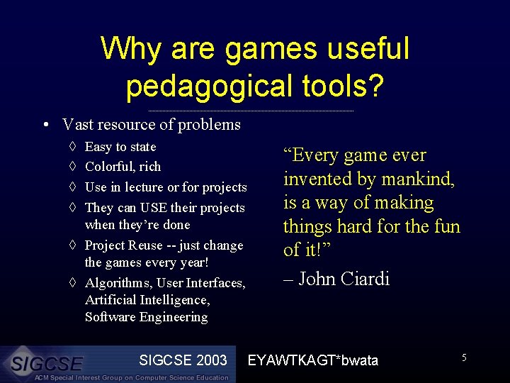 Why are games useful pedagogical tools? • Vast resource of problems ◊ ◊ Easy