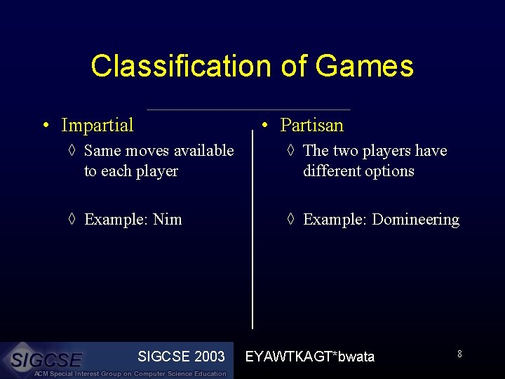Classification of Games • Impartial • Partisan ◊ Same moves available to each player