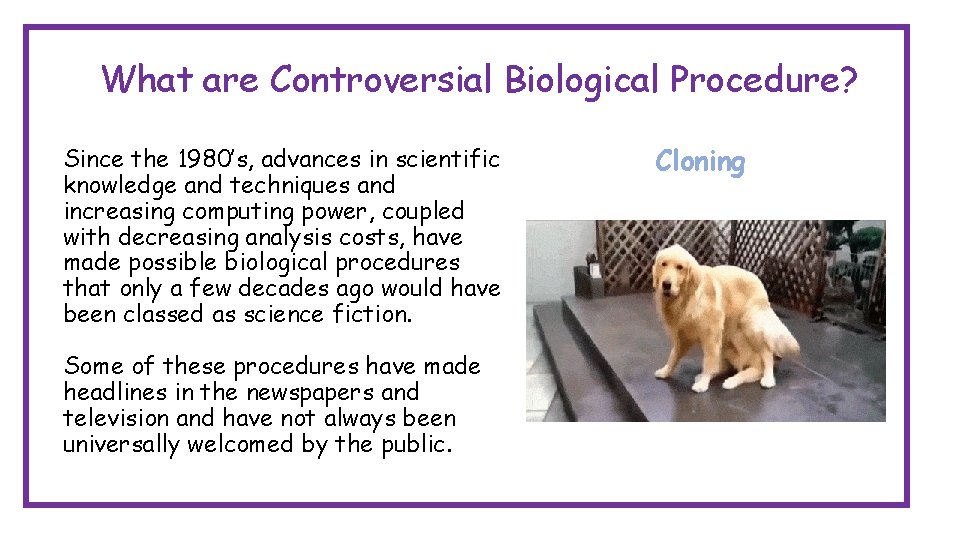 What are Controversial Biological Procedure? Since the 1980’s, advances in scientific knowledge and techniques What are Controversial Biological Procedure? Since the 1980’s, advances in scientific knowledge and techniques