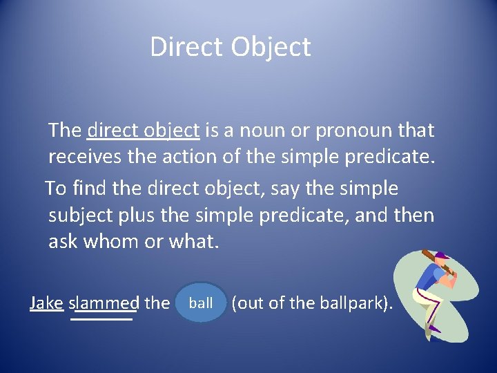Direct Object The direct object is a noun or pronoun that receives the action